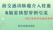 前交通动脉瘤介入栓塞&脑室铸型穿刺引流——一例引发思考的重症病例