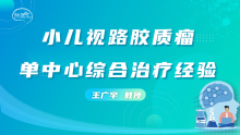 王广宇教授：小儿视路胶质瘤单中心综合治疗经验