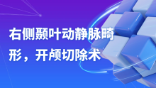 【病例分享】巨清教授团队：右侧颞叶动静脉畸形，开颅切除术