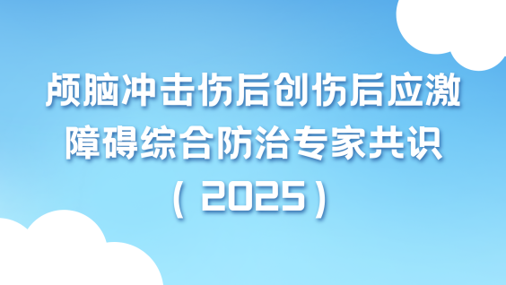 颅脑冲击伤后创伤后应激障碍综合防治专家共识（2025）