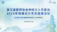 【直播预告】7月17日 08:20｜浙江省医师协会神经介入专委会2025年钱塘论介手术直播活动，敬请期待
