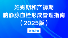 妊娠期和产褥期脑静脉血栓形成管理指南（2025版）