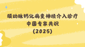 颈动脉钙化病变神经介入诊疗中国专家共识（2025）