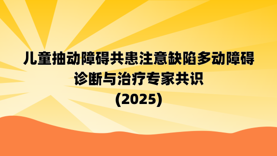 儿童抽动障碍共患注意缺陷多动障碍诊断与治疗专家共识(2025)
