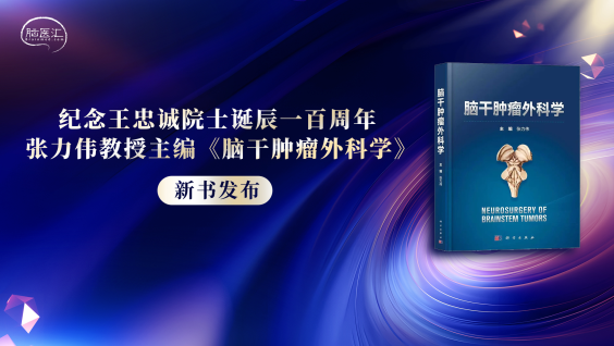 纪念王忠诚院士诞辰一百周年，张力伟教授主编《脑干肿瘤外科学》新书发布