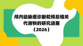 颅内动脉瘤诊断和预后相关代谢物的研究进展（2026）