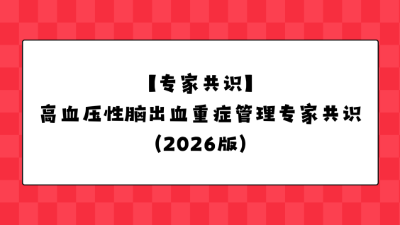 【专家共识】高血压性脑出血重症管理专家共识（2026版）