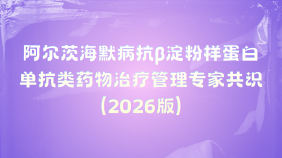 阿尔茨海默病抗β淀粉样蛋白单抗类药物治疗管理专家共识（2026版）