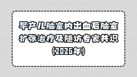 早产儿脑室内出血后脑室扩张治疗及随访专家共识（2026年）