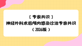 【专家共识】神经外科术后颅内感染诊治专家共识（2026版）