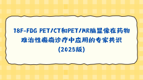 18F-FDG PET/CT和PET/MR脑显像在药物难治性癫痫诊疗中应用的专家共识（2025版）
