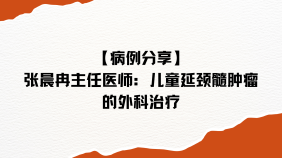 【病例分享】张晨冉主任医师：儿童延颈髓肿瘤的外科治疗