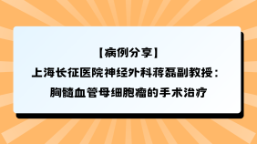 【病例分享】上海长征医院神经外科蒋磊副教授：胸髓血管母细胞瘤的手术治疗
