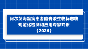 阿尔茨海默病患者脑脊液生物标志物规范化检测和应用专家共识（2026）